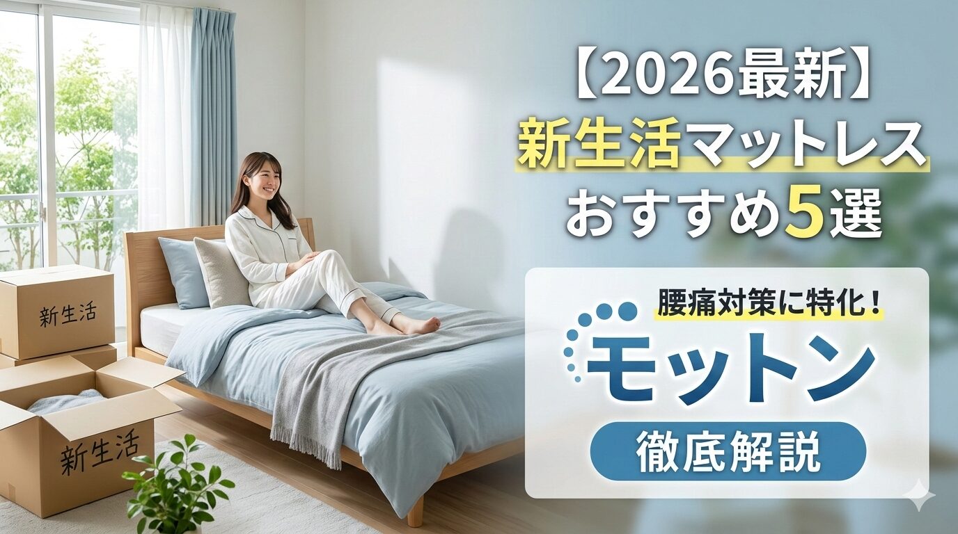 【2026】新生活マットレスおすすめ5選！腰痛対策にモットンが選ばれる理由